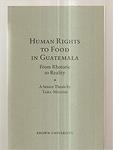Human Rights to Food in Guatemala: From Rhetoric to Reality by Tara J. Melish
