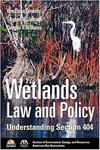 Wetlands Law and Policy: Understanding Section 404 by Kim Diana Connolly, Stephen M. Johnson, and Douglas R. Williams