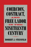 Coercion, Contract, and Free Labor in the Nineteenth Century by Robert J. Steinfeld