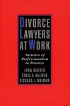 Divorce Lawyers at Work: Varieties of Professionalism in Practice by Lynn Mather and Craig Mather