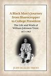 A Black Man’s Journey from Sharecropper to College President: The Life and Work of William Johnson Trent, 1873–1963