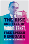 The Rise and Fall of Morris Ernst, Free Speech Renegade