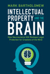 Intellectual Property and the Brain: How Neuroscience Will Reshape Legal Protection for Creations of the Mind